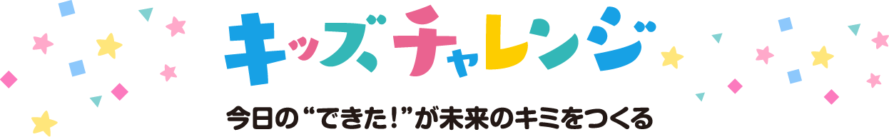 キッズチャレンジ 今日の“できた！”が未来のキミをつくる