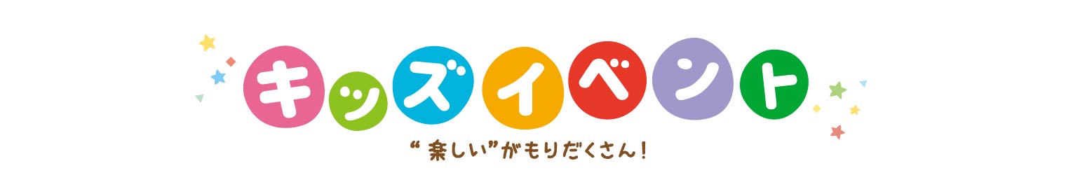 キッズイベント　“楽しい”がもりだくさん！