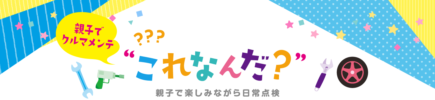 親子でクルマメンテこれなんだ？ 親子で楽しみながら日常点検